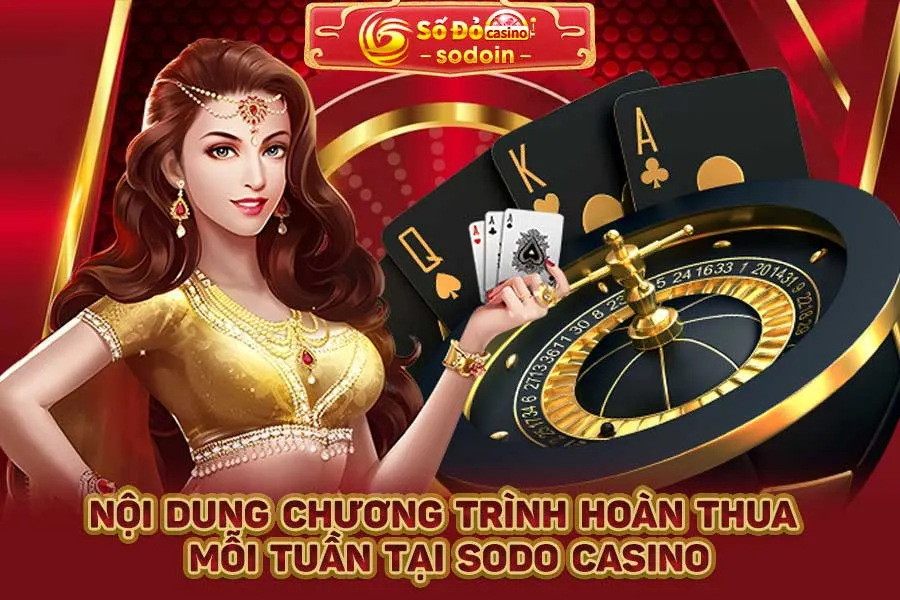 nội-dung-chương-trình-hoàn-thua-mỗi-tuần-tại-sodo-casino