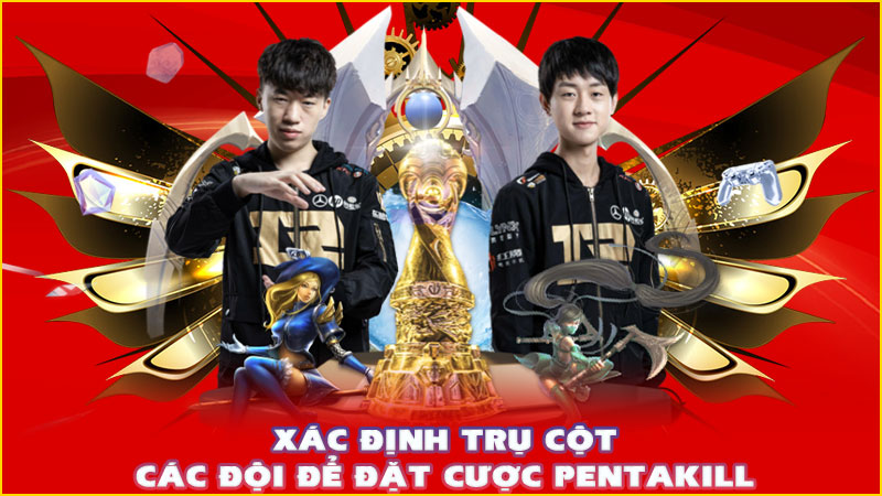 xác định trụ cột các đội để đặt cược pentakill